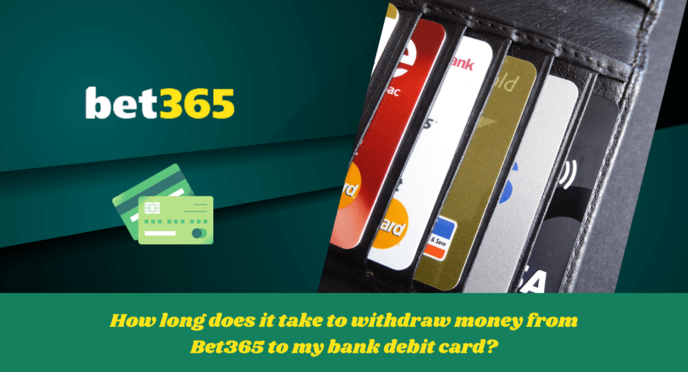 How long does it take to withdraw money from Bet365 to my bank debit card?